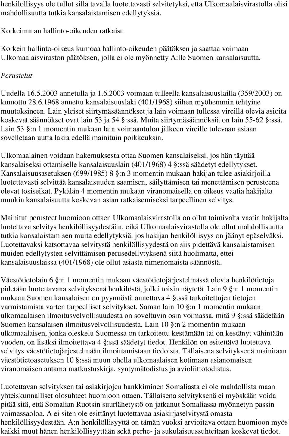 Perustelut Uudella 16.5.2003 annetulla ja 1.6.2003 voimaan tulleella kansalaisuuslailla (359/2003) on kumottu 28.6.1968 annettu kansalaisuuslaki (401/1968) siihen myöhemmin tehtyine muutoksineen.