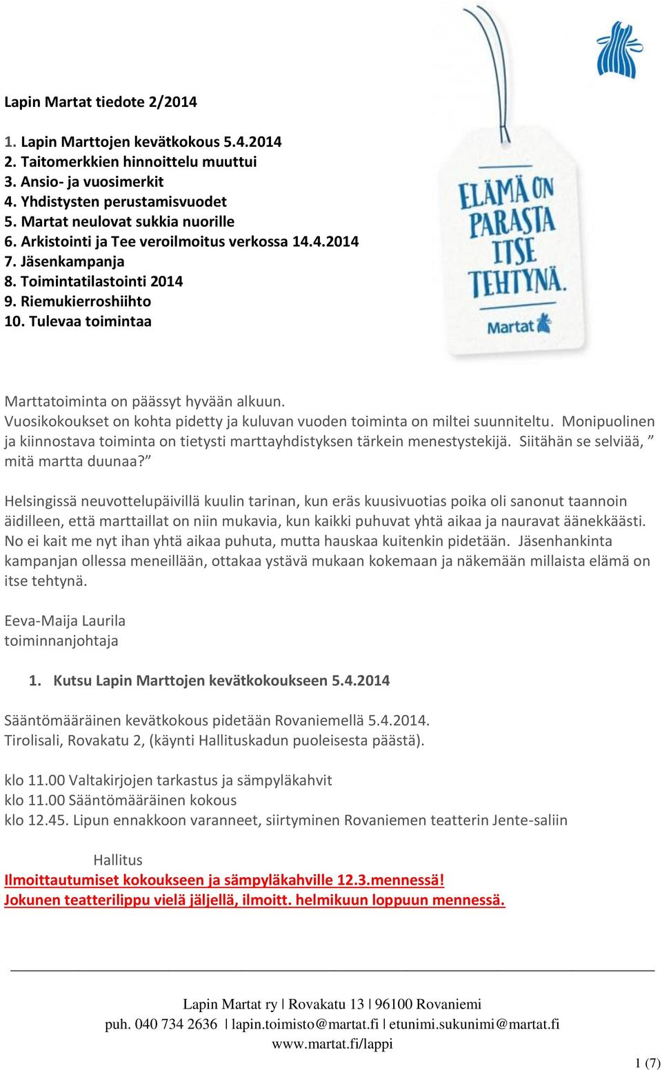 Vuosikokoukset on kohta pidetty ja kuluvan vuoden toiminta on miltei suunniteltu. Monipuolinen ja kiinnostava toiminta on tietysti marttayhdistyksen tärkein menestystekijä.