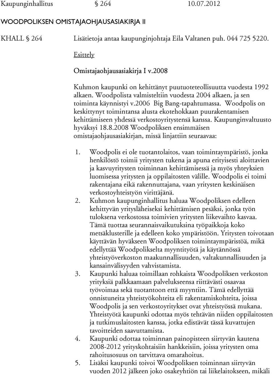 Woodpolis on keskittynyt toimintansa alusta ekotehokkaan puurakentamisen kehittämiseen yhdessä verkostoyritystensä kanssa. Kaupunginvaltuusto hyväksyi 18.