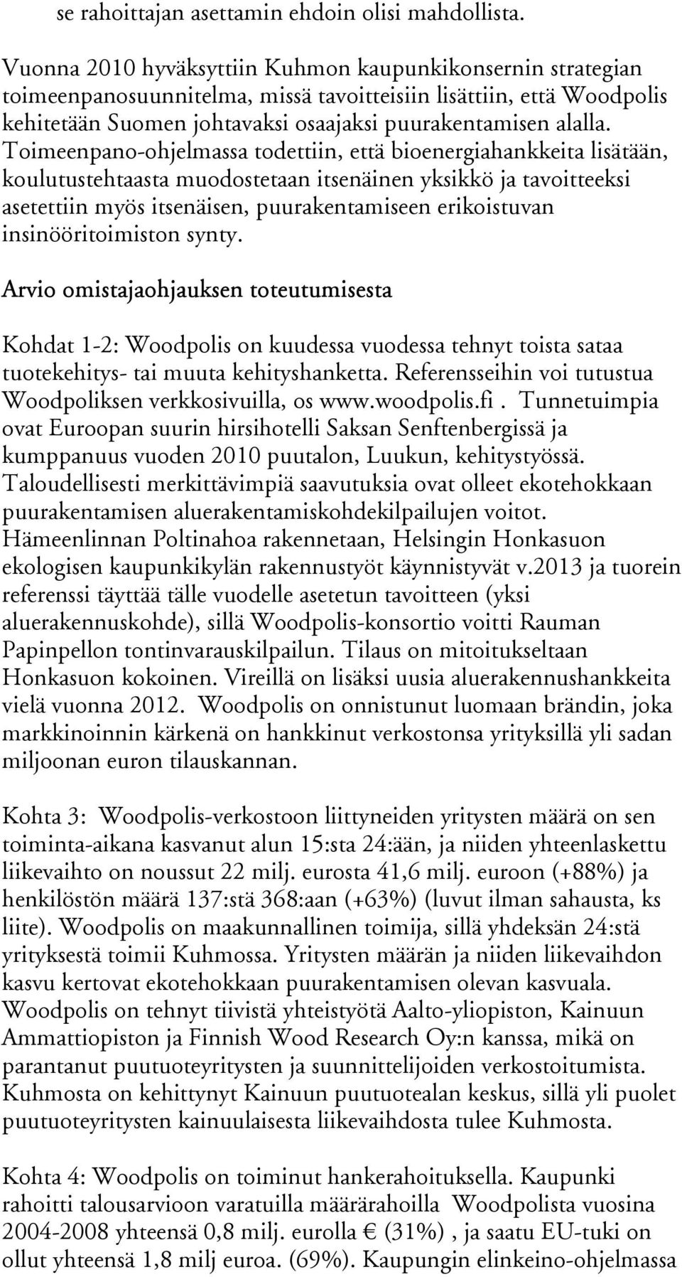 Toimeenpano-ohjelmassa todettiin, että bioenergiahankkeita lisätään, koulutustehtaasta muodostetaan itsenäinen yksikkö ja tavoitteeksi asetettiin myös itsenäisen, puurakentamiseen erikoistuvan