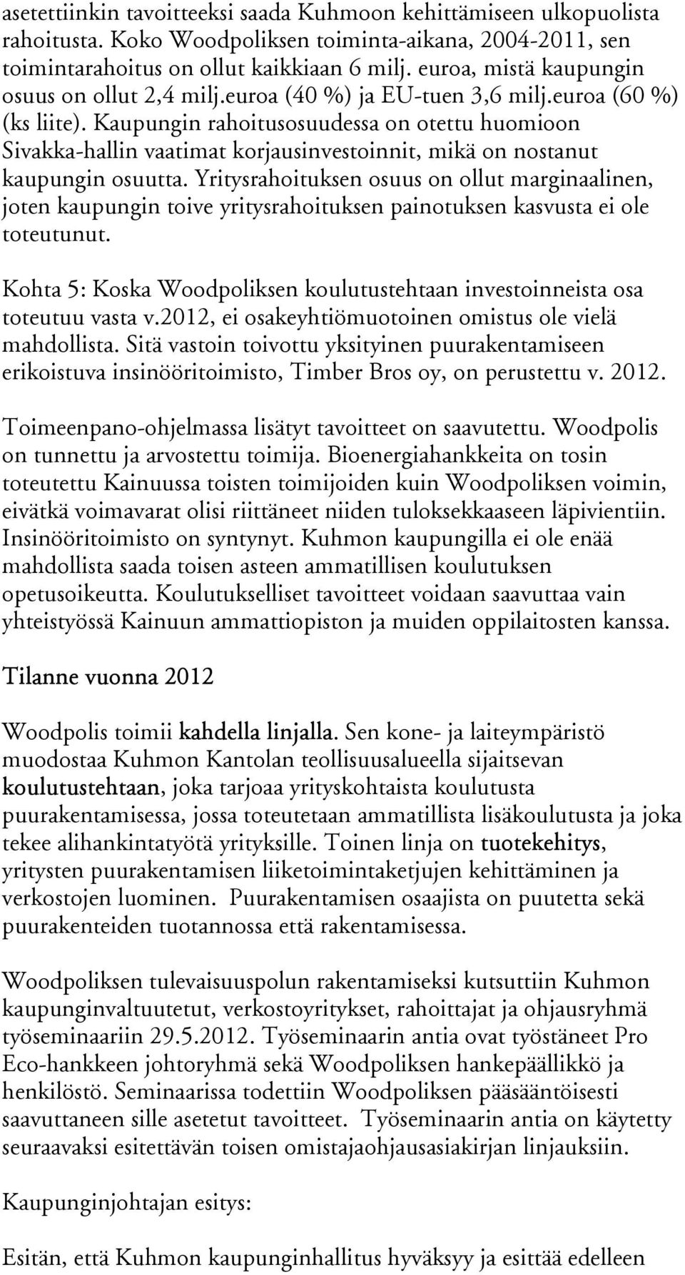 Kaupungin rahoitusosuudessa on otettu huomioon Sivakka-hallin vaatimat korjausinvestoinnit, mikä on nostanut kaupungin osuutta.