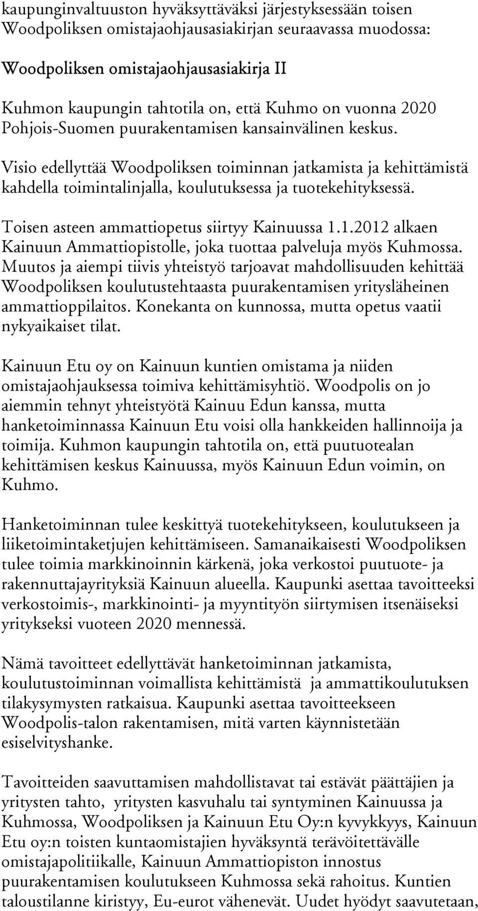 Visio edellyttää Woodpoliksen toiminnan jatkamista ja kehittämistä kahdella toimintalinjalla, koulutuksessa ja tuotekehityksessä. Toisen asteen ammattiopetus siirtyy Kainuussa 1.