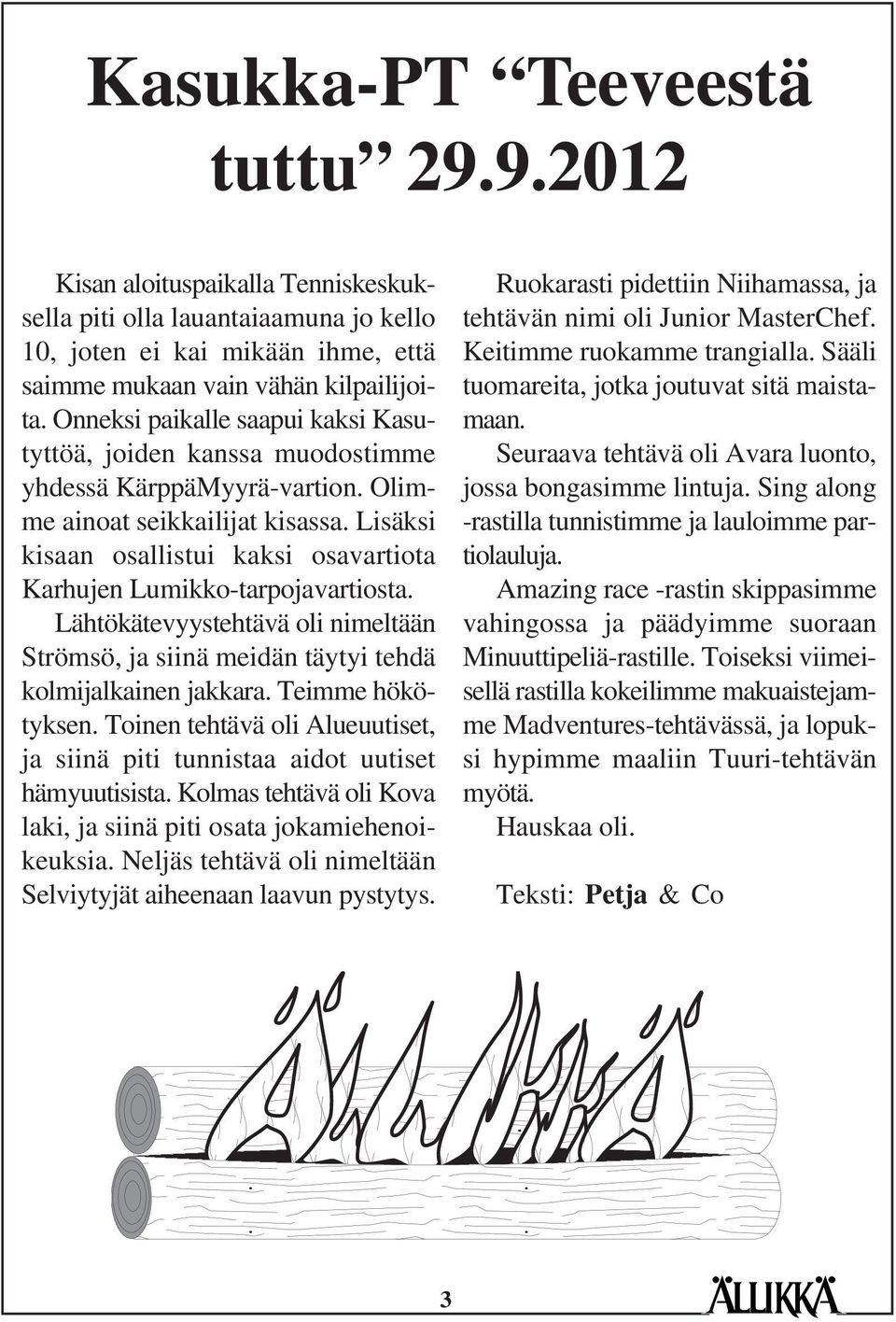 Lisäksi kisaan osallistui kaksi osavartiota Karhujen Lumikko-tarpojavartiosta. Lähtökätevyystehtävä oli nimeltään Strömsö, ja siinä meidän täytyi tehdä kolmijalkainen jakkara. Teimme hökötyksen.