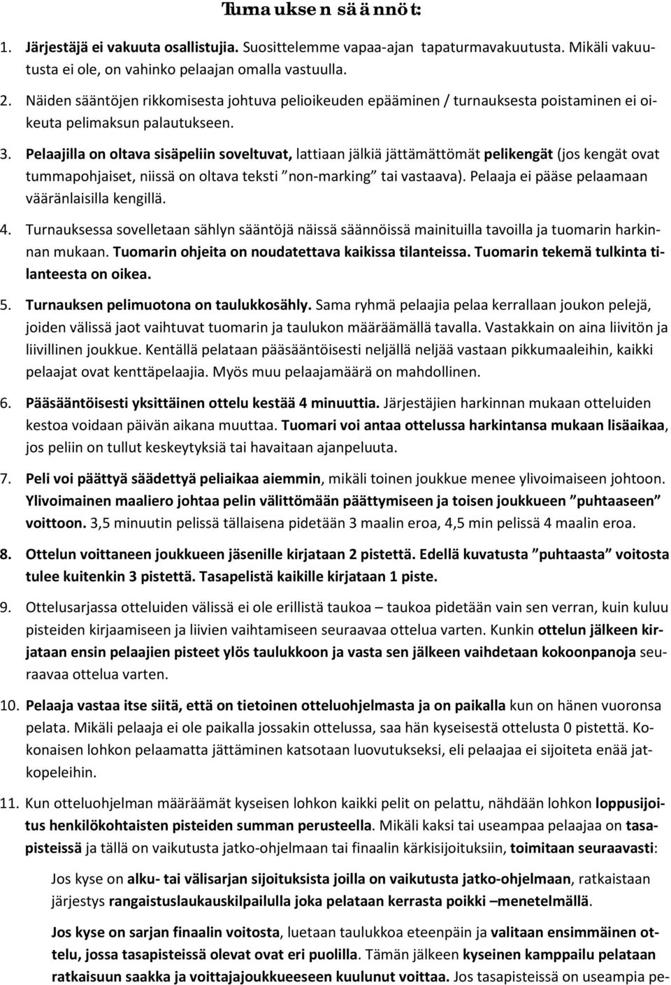 Pelaajilla on oltava sisäpeliin soveltuvat, lattiaan jälkiä jättämättömät pelikengät (jos kengät ovat tummapohjaiset, niissä on oltava teksti non-marking tai vastaava).