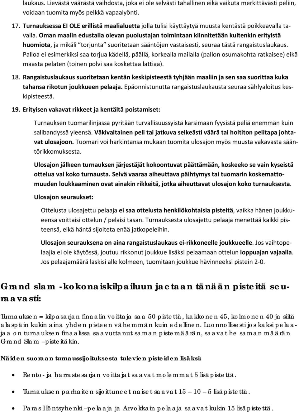 Oman maalin edustalla olevan puolustajan toimintaan kiinnitetään kuitenkin erityistä huomiota, ja mikäli torjunta suoritetaan sääntöjen vastaisesti, seuraa tästä rangaistuslaukaus.