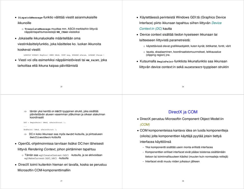 luokan ikkunoita koskevat viestit: LRESULT WINAPI MsgProc( HWND hwnd, UINT msg, WPARAM wparam, LPARAM lparam ) Viesti voi olla esimerkiksi näppäimistöviesti tai WM_PAINT, joka tarkoittaa että ikkuna