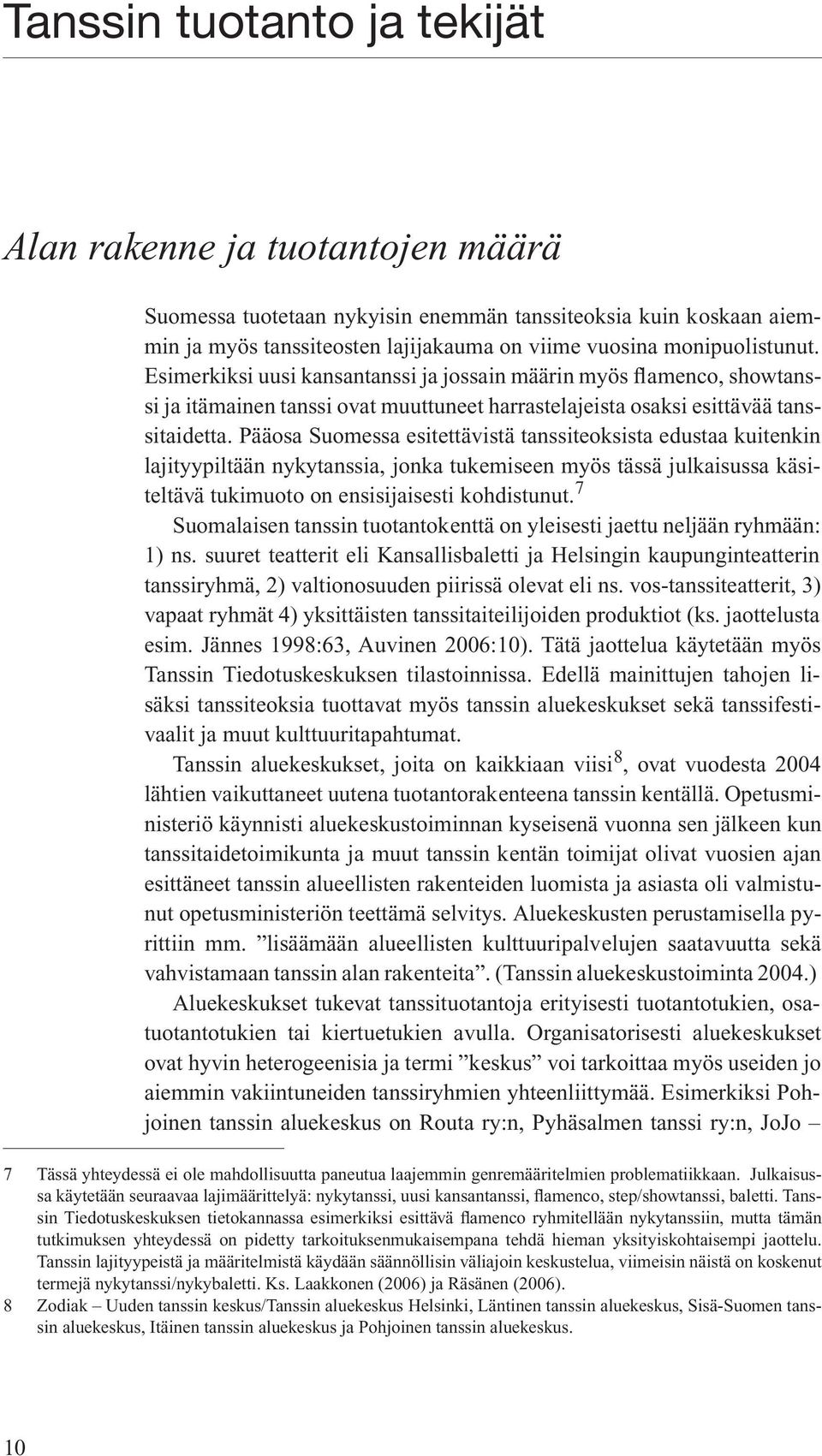 Pääosa Suomessa esitettävistä tanssiteoksista edustaa kuitenkin lajityypiltään nykytanssia, jonka tukemiseen myös tässä julkaisussa käsiteltävä tukimuoto on ensisijaisesti kohdistunut.