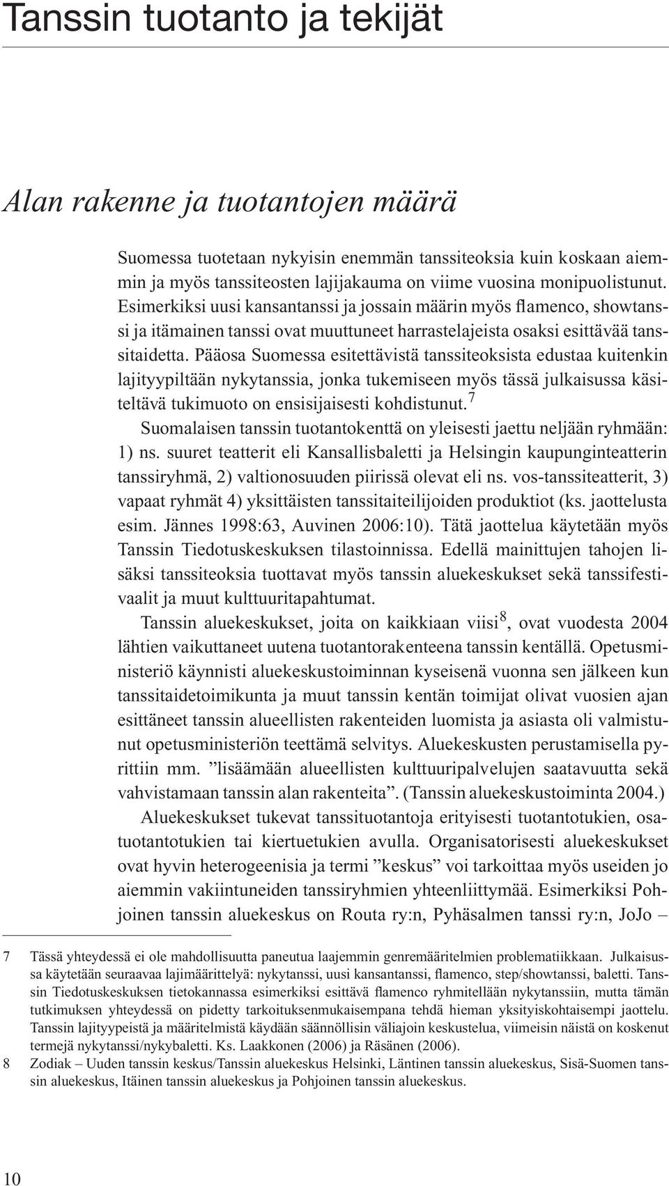 Pääosa Suomessa esitettävistä tanssiteoksista edustaa kuitenkin lajityypiltään nykytanssia, jonka tukemiseen myös tässä julkaisussa käsiteltävä tukimuoto on ensisijaisesti kohdistunut.