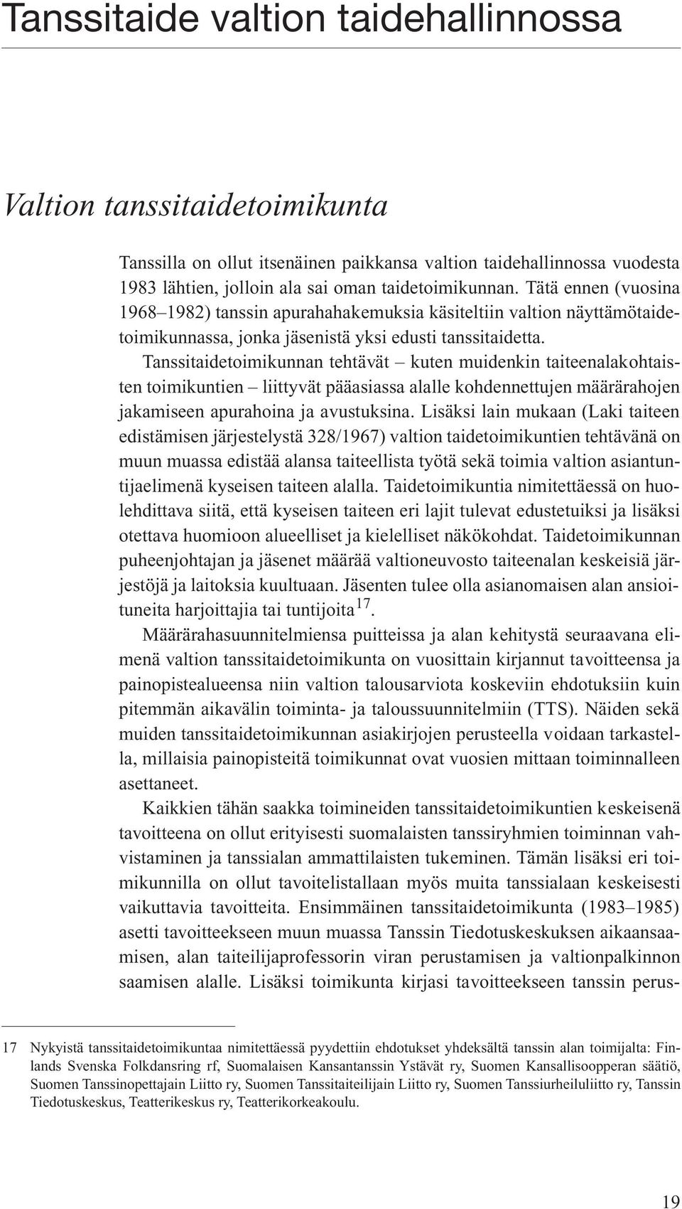 Tanssitaidetoimikunnan tehtävät kuten muidenkin taiteenalakohtaisten toimikuntien liittyvät pääasiassa alalle kohdennettujen määrärahojen jakamiseen apurahoina ja avustuksina.