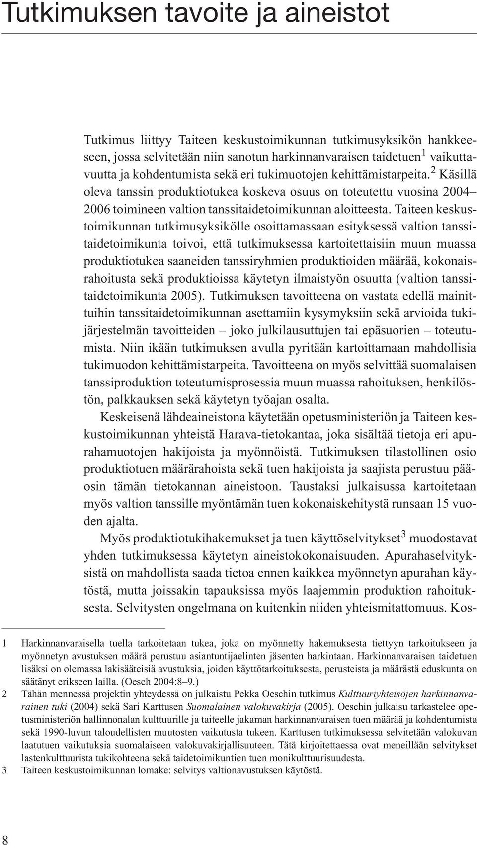 Taiteen keskustoimikunnan tutkimusyksikölle osoittamassaan esityksessä valtion tanssitaidetoimikunta toivoi, että tutkimuksessa kartoitettaisiin muun muassa produktiotukea saaneiden tanssiryhmien