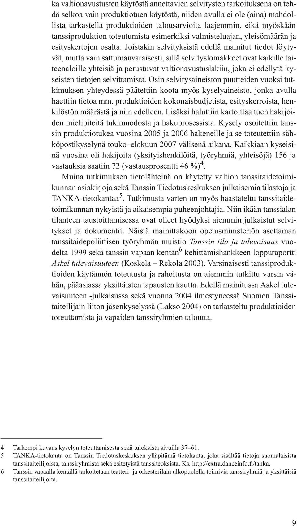 Joistakin selvityksistä edellä mainitut tiedot löytyvät, mutta vain sattumanvaraisesti, sillä selvityslomakkeet ovat kaikille taiteenaloille yhteisiä ja perustuvat valtionavustuslakiin, joka ei