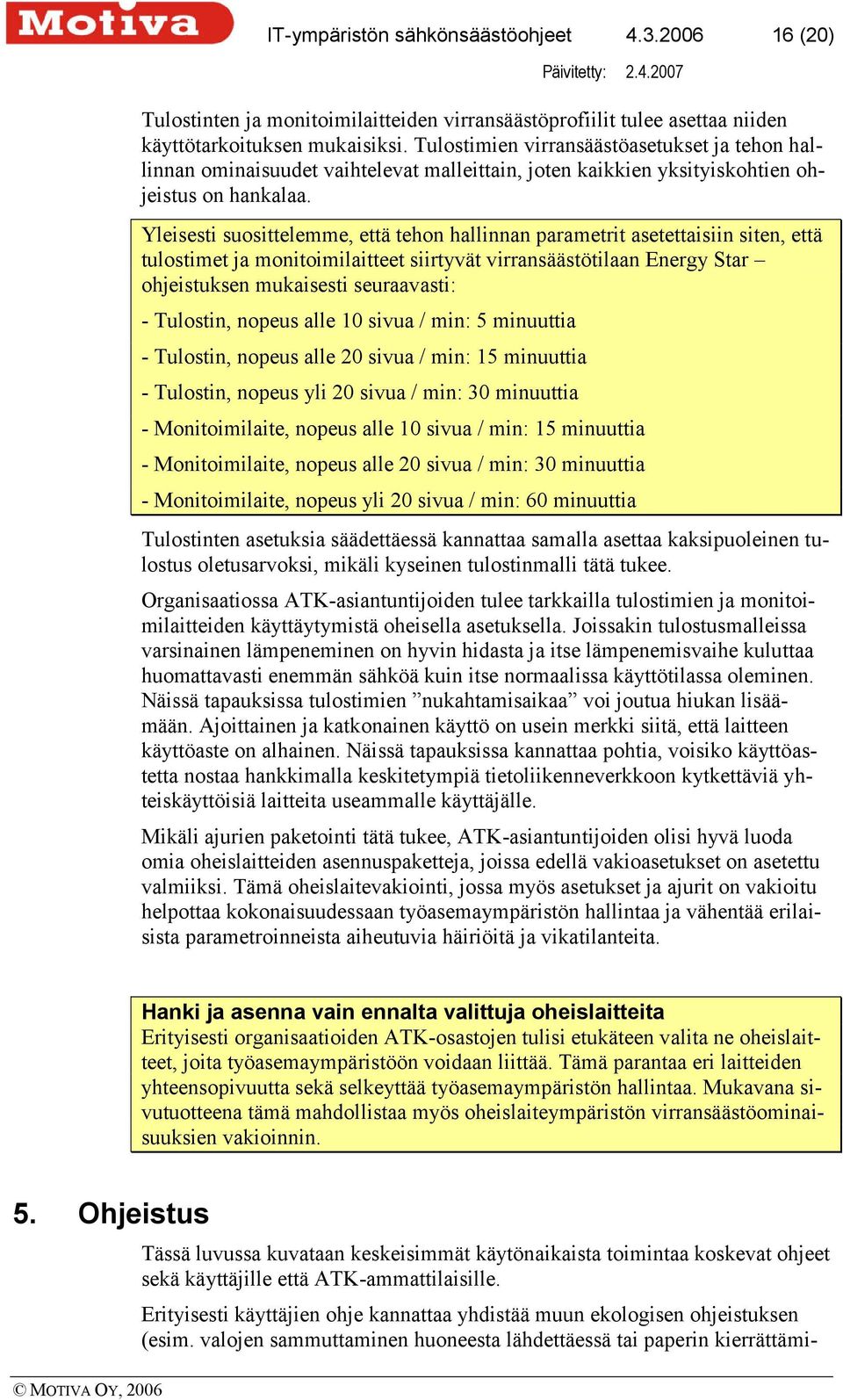 Yleisesti suosittelemme, että tehon hallinnan parametrit asetettaisiin siten, että tulostimet ja monitoimilaitteet siirtyvät virransäästötilaan Energy Star ohjeistuksen mukaisesti seuraavasti: -