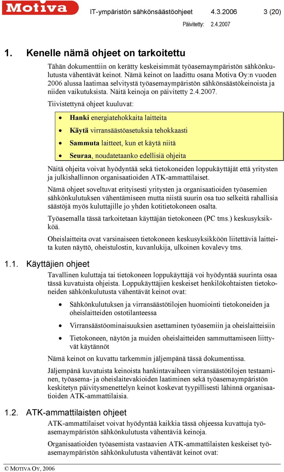 Tiivistettynä ohjeet kuuluvat: Hanki energiatehokkaita laitteita Käytä virransäästöasetuksia tehokkaasti Sammuta laitteet, kun et käytä niitä Seuraa, noudatetaanko edellisiä ohjeita Näitä ohjeita