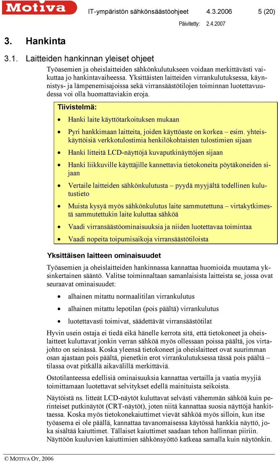 Yksittäisten laitteiden virrankulutuksessa, käynnistys- ja lämpenemisajoissa sekä virransäästötilojen toiminnan luotettavuudessa voi olla huomattaviakin eroja.