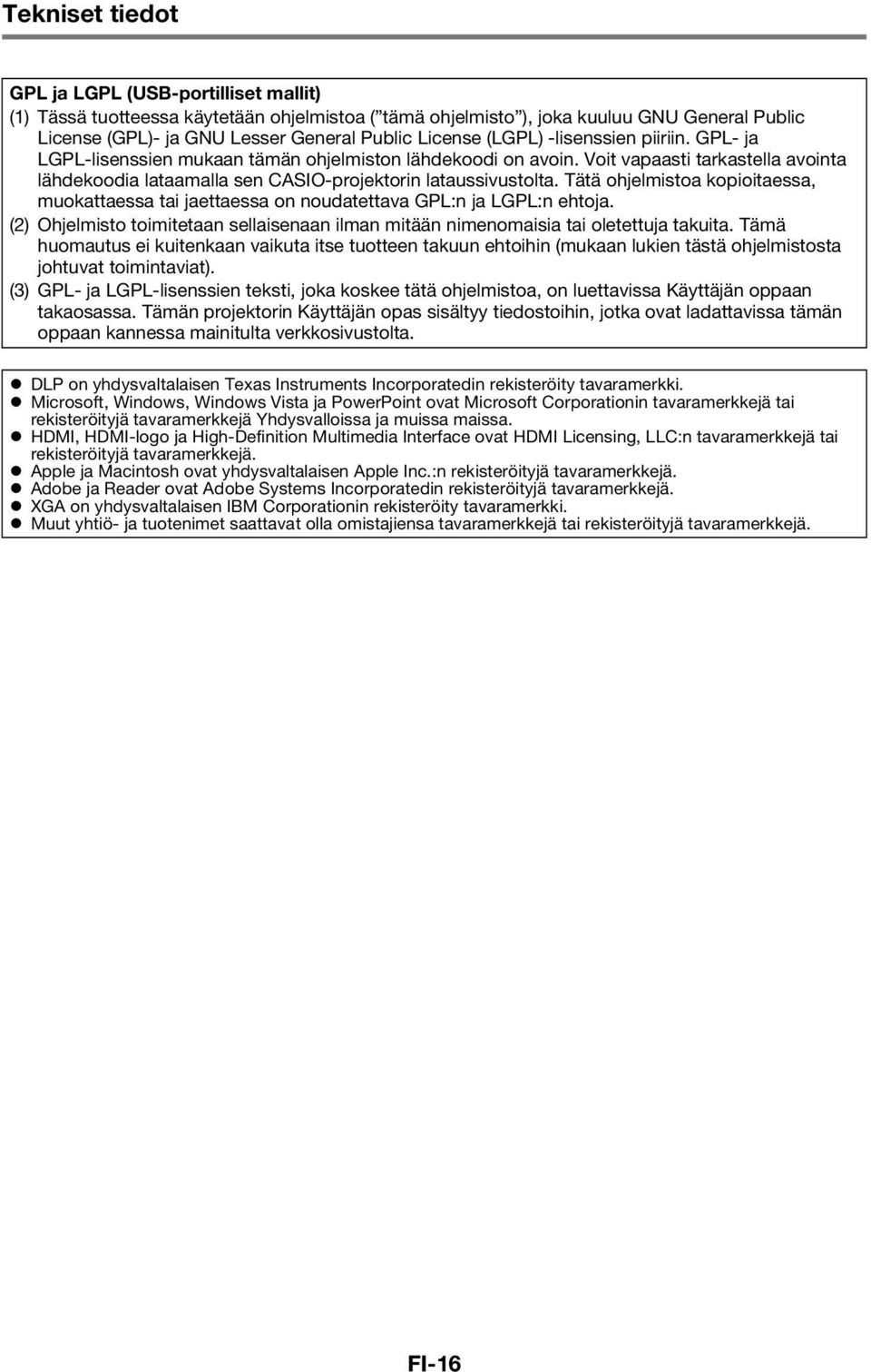 Tätä ohjelmistoa kopioitaessa, muokattaessa tai jaettaessa on noudatettava GPL:n ja LGPL:n ehtoja. (2) Ohjelmisto toimitetaan sellaisenaan ilman mitään nimenomaisia tai oletettuja takuita.