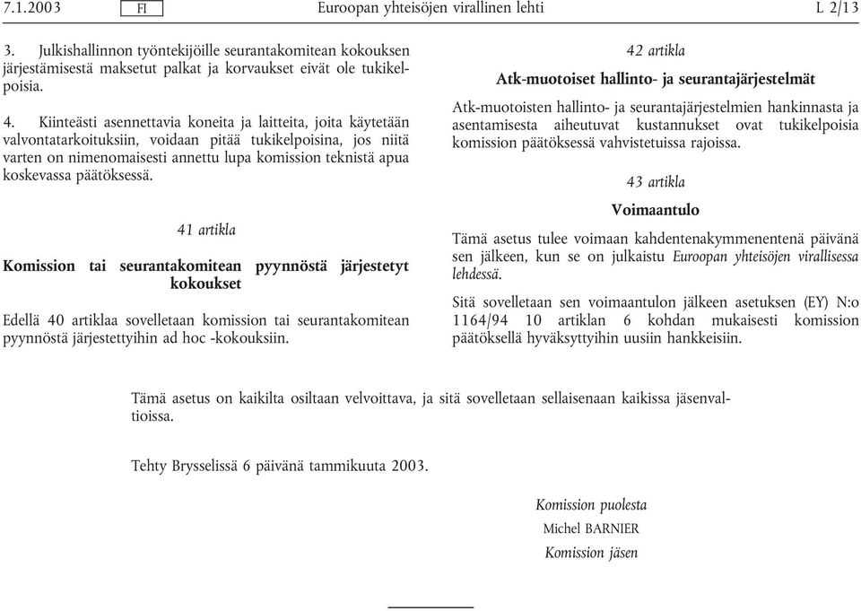 päätöksessä. 41 artikla Komission tai seurantakomitean pyynnöstä järjestetyt kokoukset Edellä 40 artiklaa sovelletaan komission tai seurantakomitean pyynnöstä järjestettyihin ad hoc -kokouksiin.