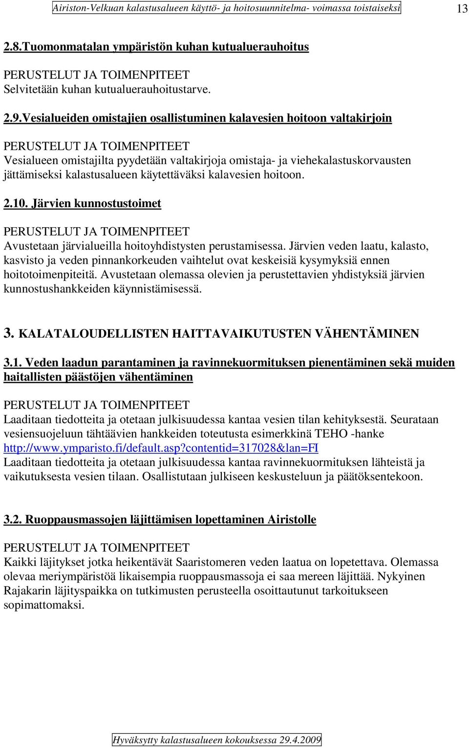 kalavesien hoitoon. 2.10. Järvien kunnostustoimet Avustetaan järvialueilla hoitoyhdistysten perustamisessa.