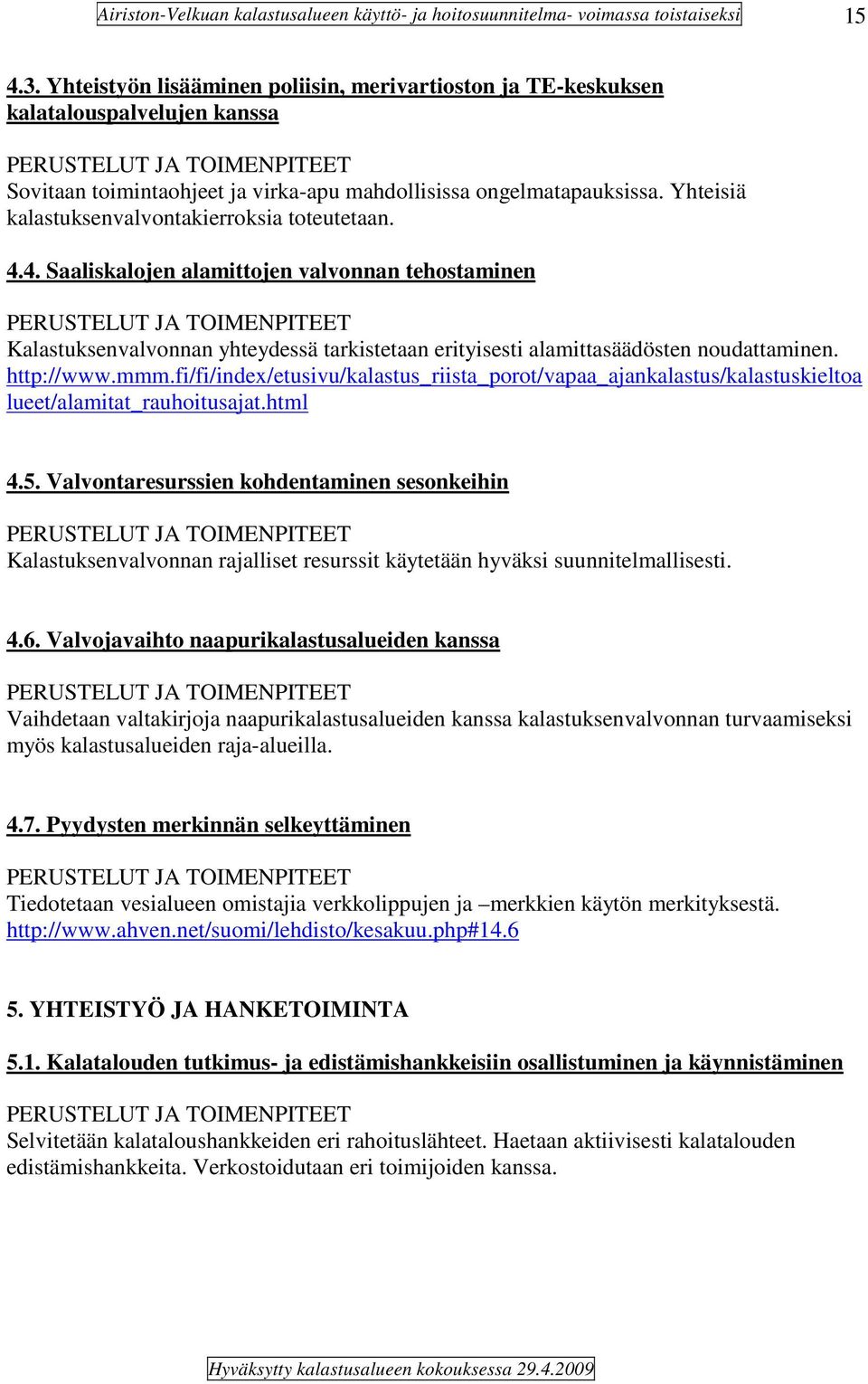 http://www.mmm.fi/fi/index/etusivu/kalastus_riista_porot/vapaa_ajankalastus/kalastuskieltoa lueet/alamitat_rauhoitusajat.html 4.5.