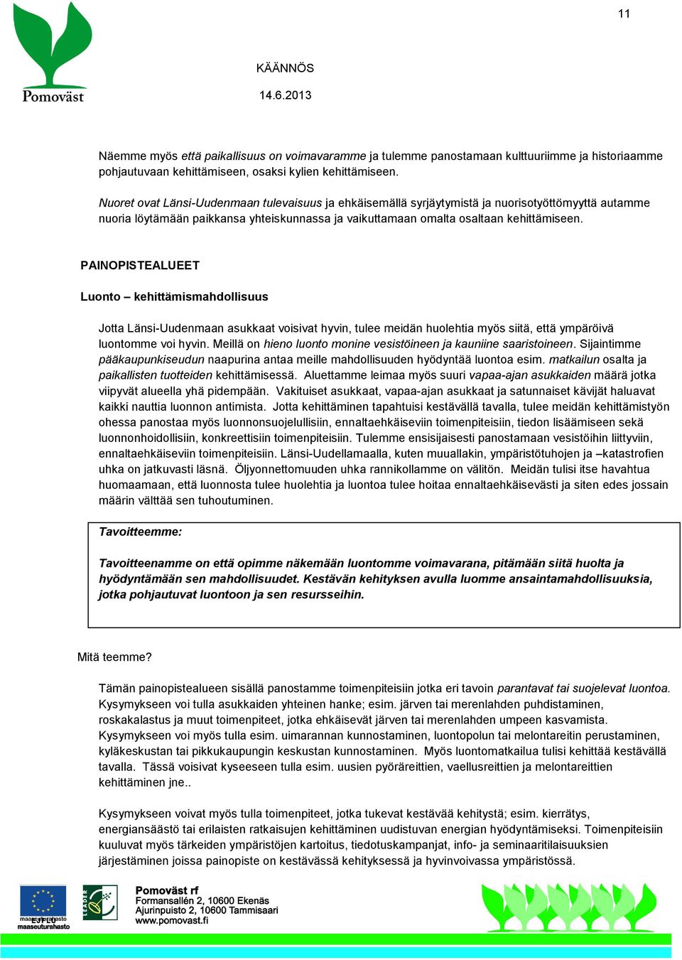 PAINOPISTEALUEET Luonto kehittämismahdollisuus Jotta Länsi-Uudenmaan asukkaat voisivat hyvin, tulee meidän huolehtia myös siitä, että ympäröivä luontomme voi hyvin.