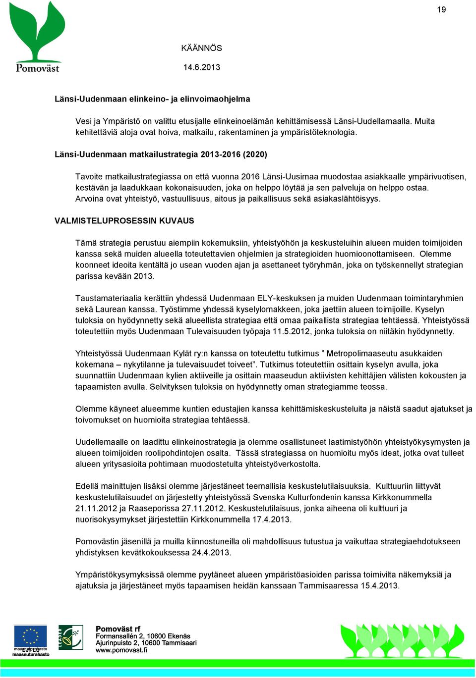 Länsi-Uudenmaan matkailustrategia 2013-2016 (2020) Tavoite matkailustrategiassa on että vuonna 2016 Länsi-Uusimaa muodostaa asiakkaalle ympärivuotisen, kestävän ja laadukkaan kokonaisuuden, joka on