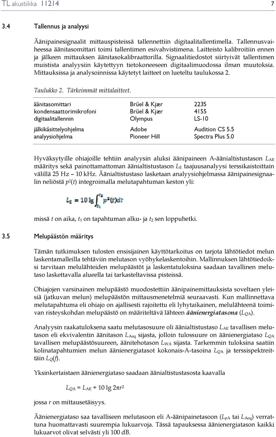 Mittauksissa ja analysoinnissa käytetyt laitteet on lueteltu taulukossa 2. Taulukko 2. Tärkeimmät mittalaitteet.