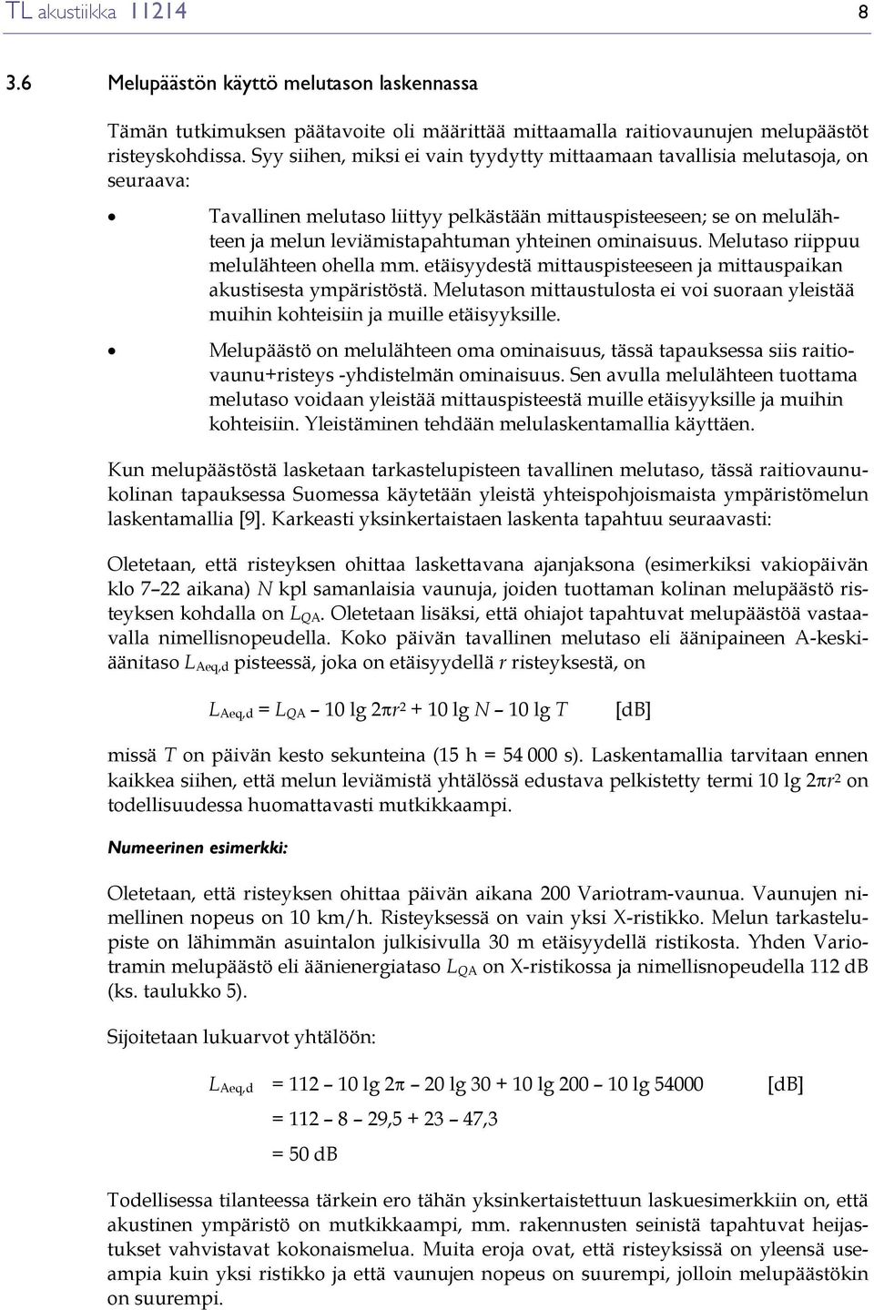 ominaisuus. Melutaso riippuu melulähteen ohella mm. etäisyydestä mittauspisteeseen ja mittauspaikan akustisesta ympäristöstä.