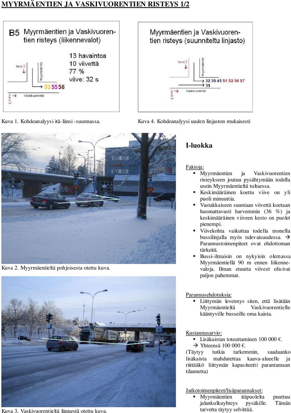 Vastakkaiseen suuntaan viivettä koetaan huomattavasti harvemmin (36 %) ja keskimääräinen viiveen kesto on puolet pienempi. Viivekohta vaikuttaa todella monella bussilinjalla myös tulevaisuudessa.