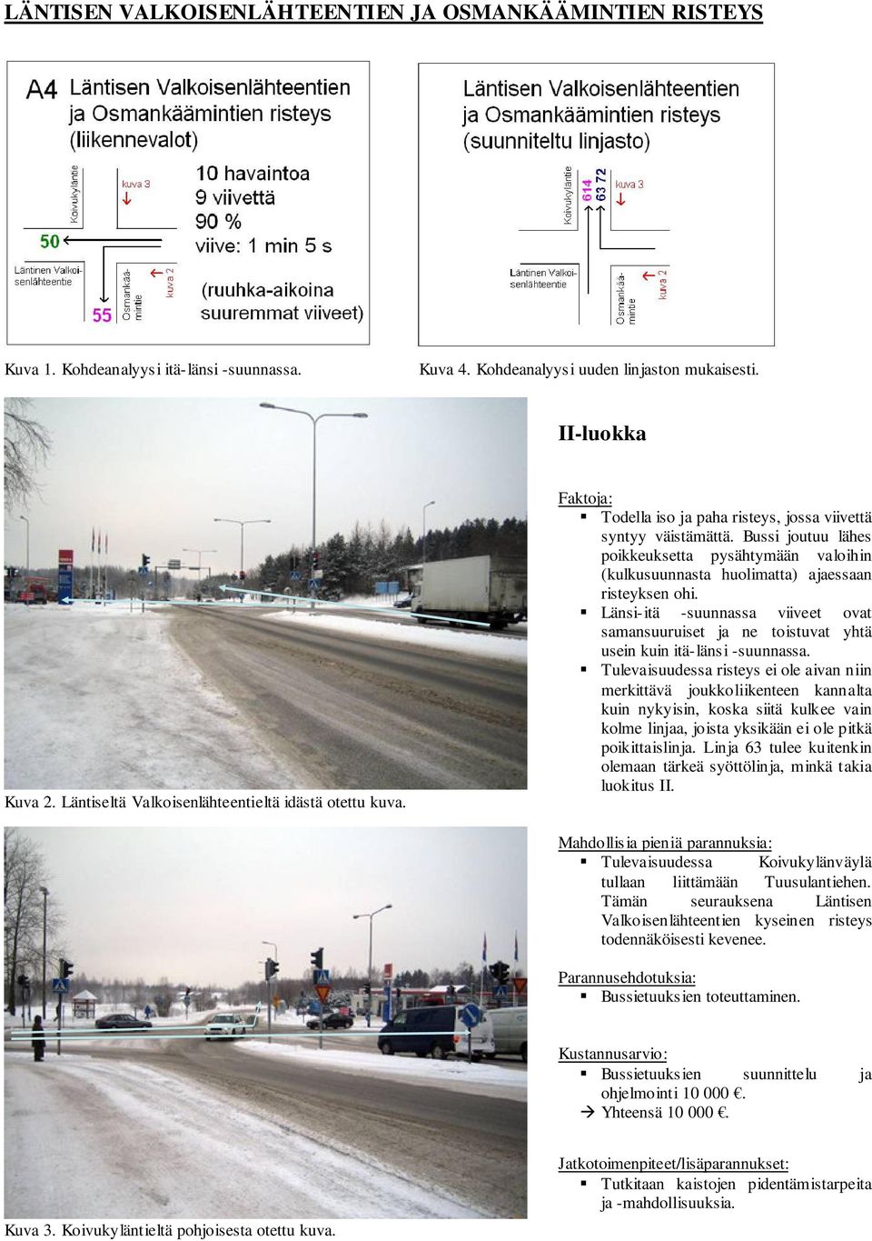 Bussi joutuu lähes poikkeuksetta pysähtymään valoihin (kulkusuunnasta huolimatta) ajaessaan risteyksen ohi.