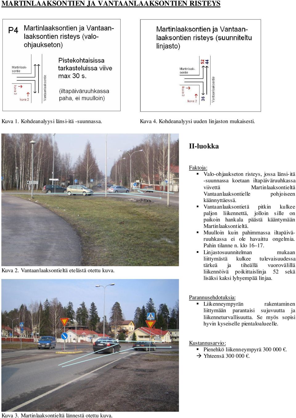 Vantaanlaaksontietä pitkin kulkee paljon liikennettä, jolloin sille on paikoin hankala päästä kääntymään Martinlaaksontieltä. Muulloin kuin pahimmassa iltapäiväruuhkassa ei ole havaittu ongelmia.