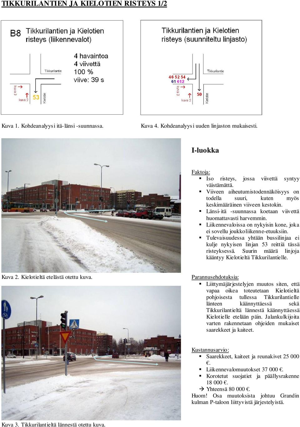 Liikennevaloissa on nykyisin kone, joka ei sovellu joukkoliikenne-etuuksiin. Tulevaisuudessa yhtään bussilinjaa ei kulje nykyisen linjan 53 reittiä tässä risteyksessä.