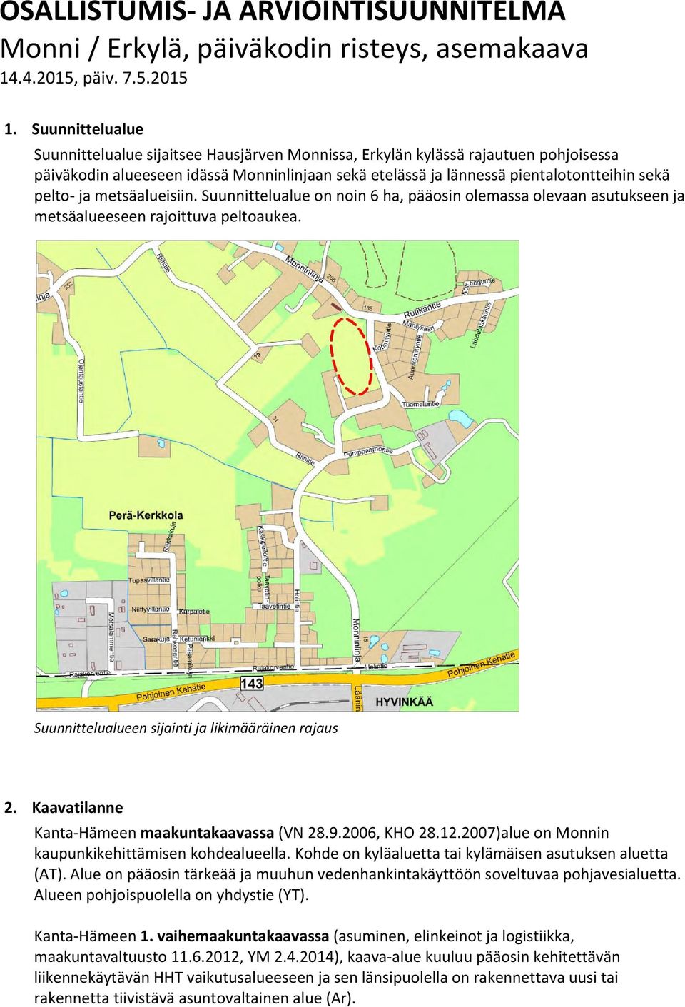 ja metsäalueisiin. Suunnittelualue on noin 6 ha, pääosin olemassa olevaan asutukseen ja metsäalueeseen rajoittuva peltoaukea. Suunnittelualueen sijainti ja likimääräinen rajaus 2.