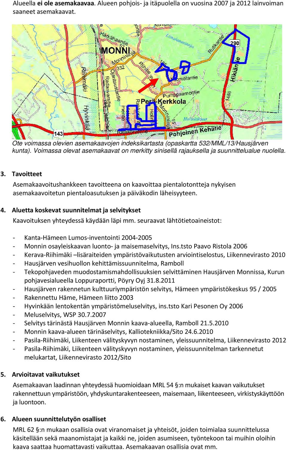 Tavoitteet Asemakaavoitushankkeen tavoitteena on kaavoittaa pientalotontteja nykyisen asemakaavoitetun pientaloasutuksen ja päiväkodin läheisyyteen. 4.