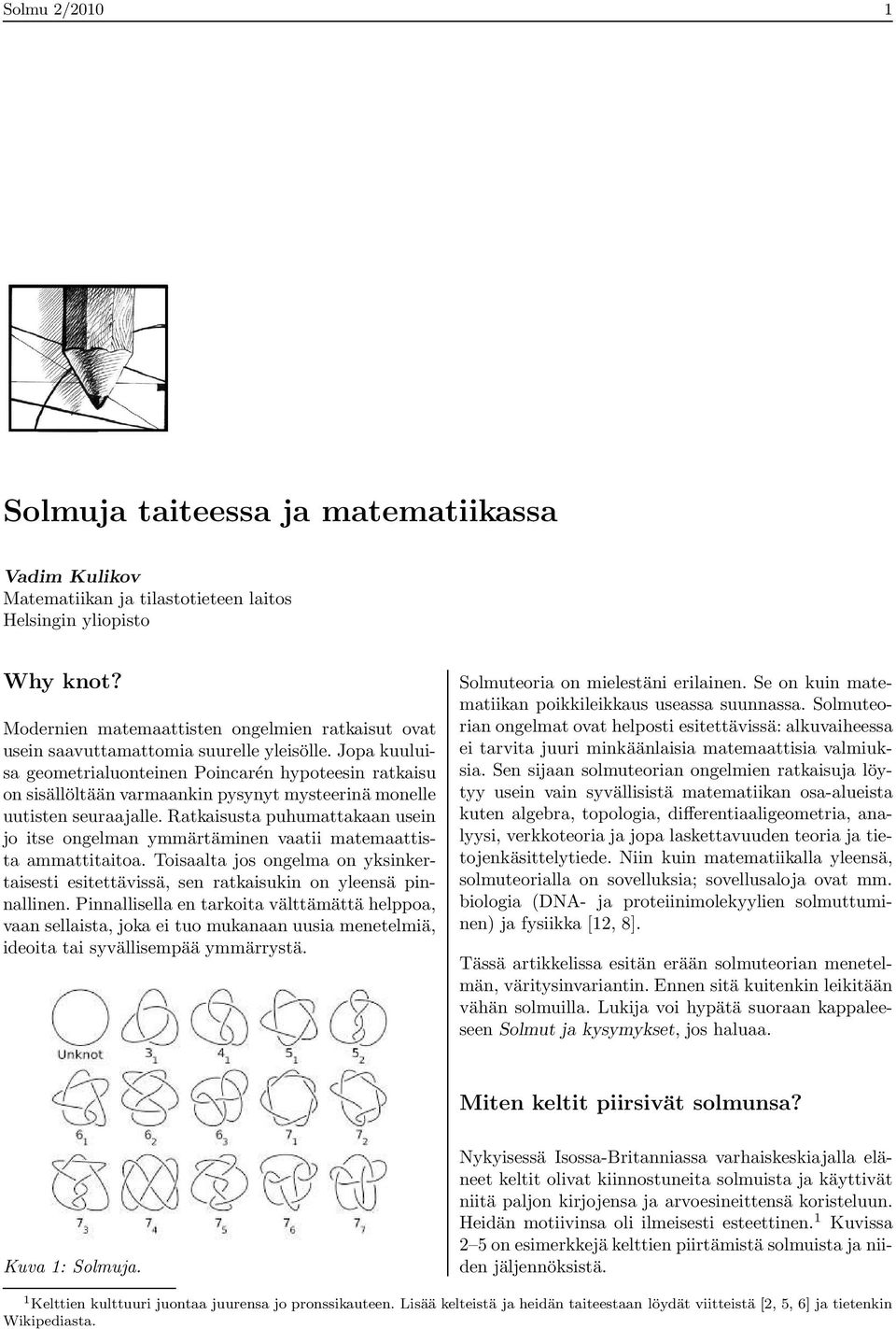 Jopa kuuluisa geometrialuonteinen Poincarén hypoteesin ratkaisu on sisällöltään varmaankin pysynyt mysteerinä monelle uutisten seuraajalle.