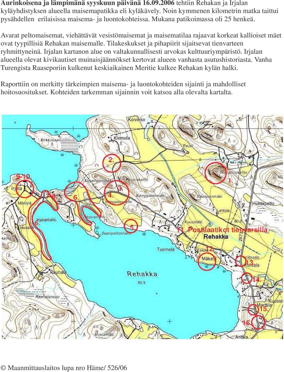 Avarat peltomaisemat, viehättävät vesistömaisemat ja maisematilaa rajaavat korkeat kallioiset mäet ovat tyypillisiä Rehakan maisemalle.