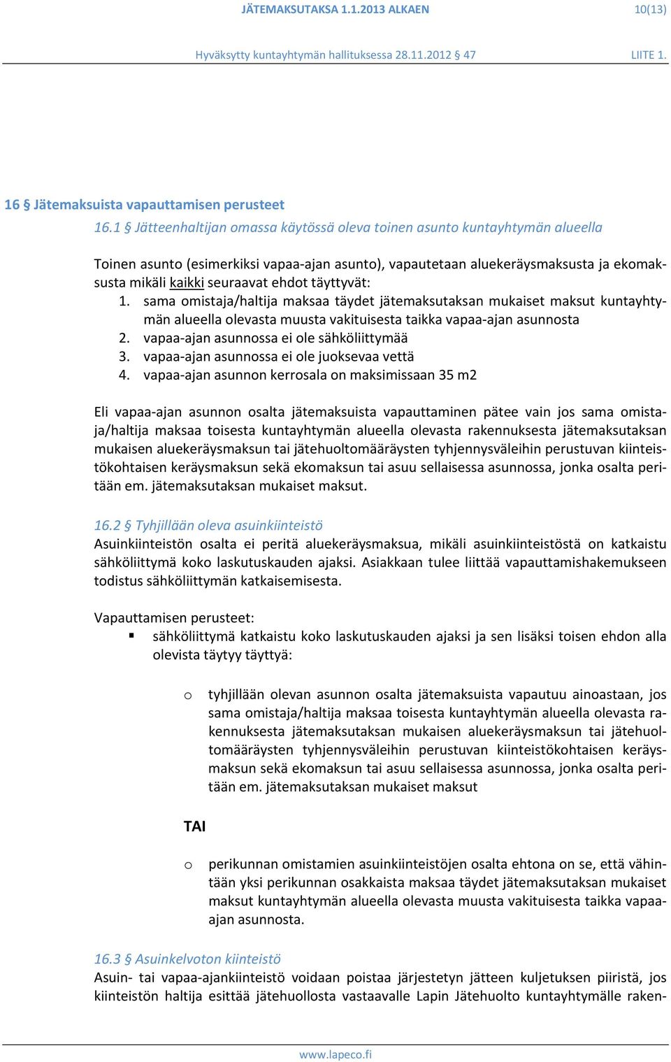 täyttyvät: 1. sama omistaja/haltija maksaa täydet jätemaksutaksan mukaiset maksut kuntayhtymän alueella olevasta muusta vakituisesta taikka vapaa ajan asunnosta 2.