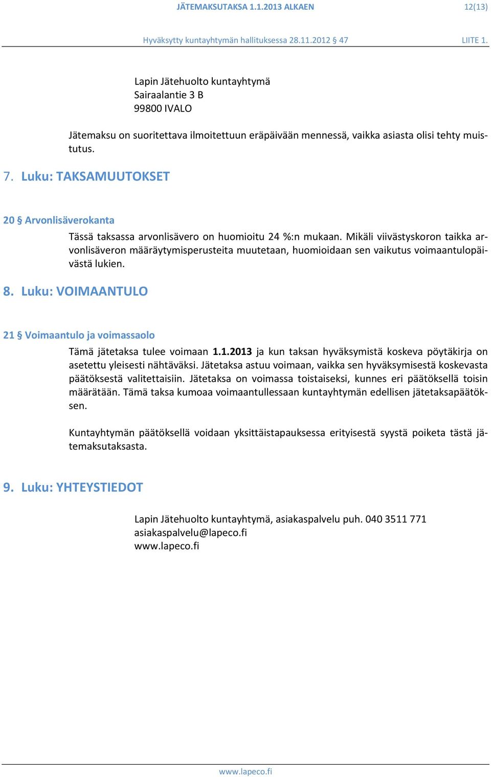 Mikäli viivästyskoron taikka arvonlisäveron määräytymisperusteita muutetaan, huomioidaan sen vaikutus voimaantulopäivästä lukien. 8.