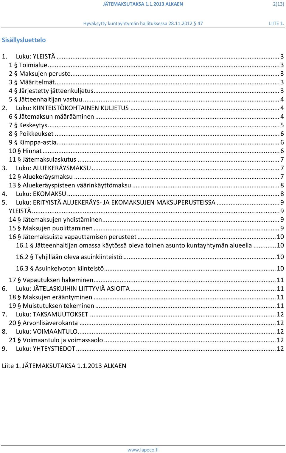 .. 7 12 Aluekeräysmaksu... 7 13 Aluekeräyspisteen väärinkäyttömaksu... 8 4. Luku: EKOMAKSU... 8 5. Luku: ERITYISTÄ ALUEKERÄYS JA EKOMAKSUJEN MAKSUPERUSTEISSA... 9 YLEISTÄ.