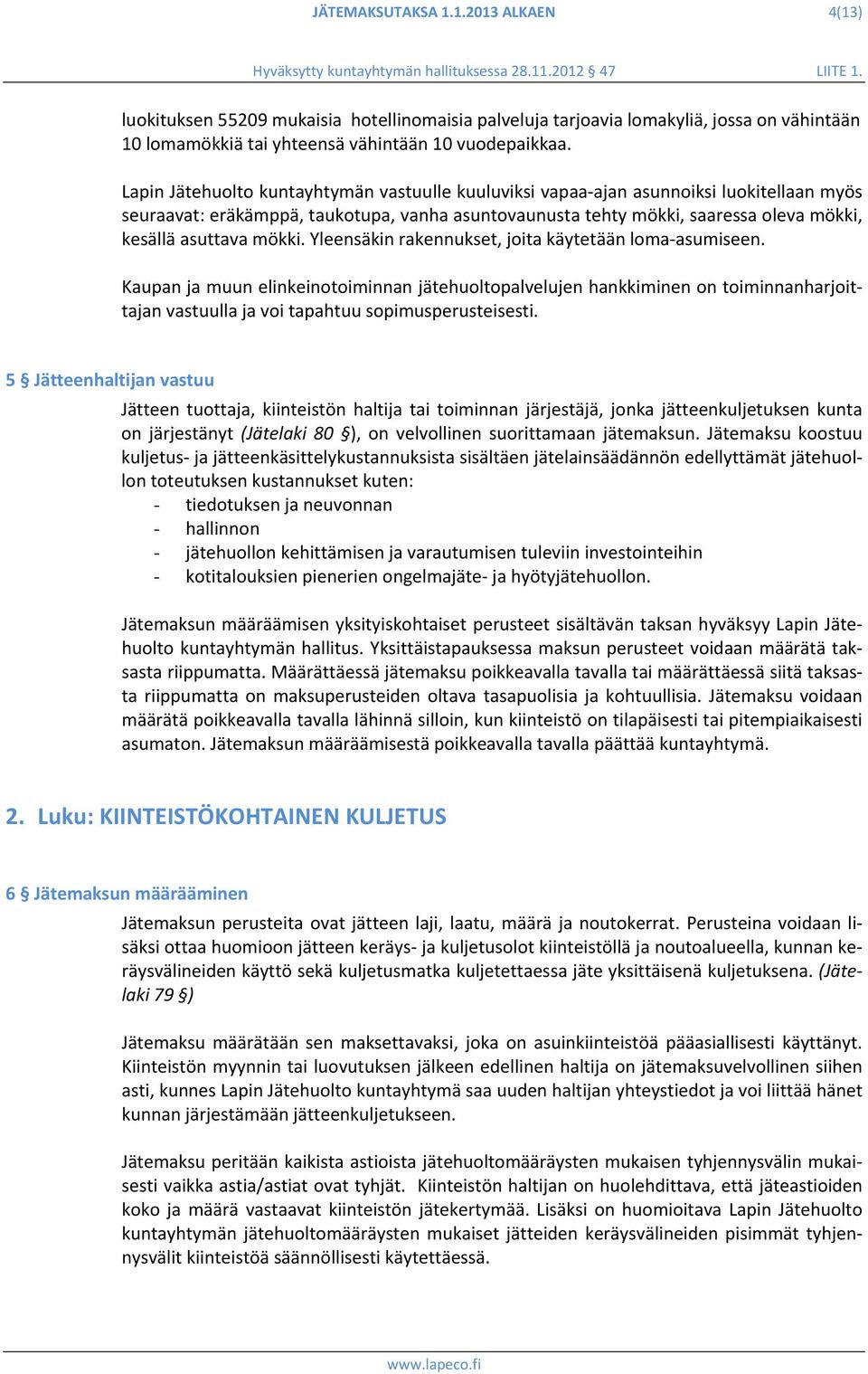 mökki. Yleensäkin rakennukset, joita käytetään loma asumiseen.