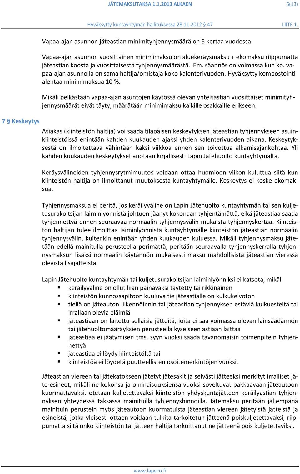vapaa ajan asunnolla on sama haltija/omistaja koko kalenterivuoden. Hyväksytty kompostointi alentaa minimimaksua 10 %.