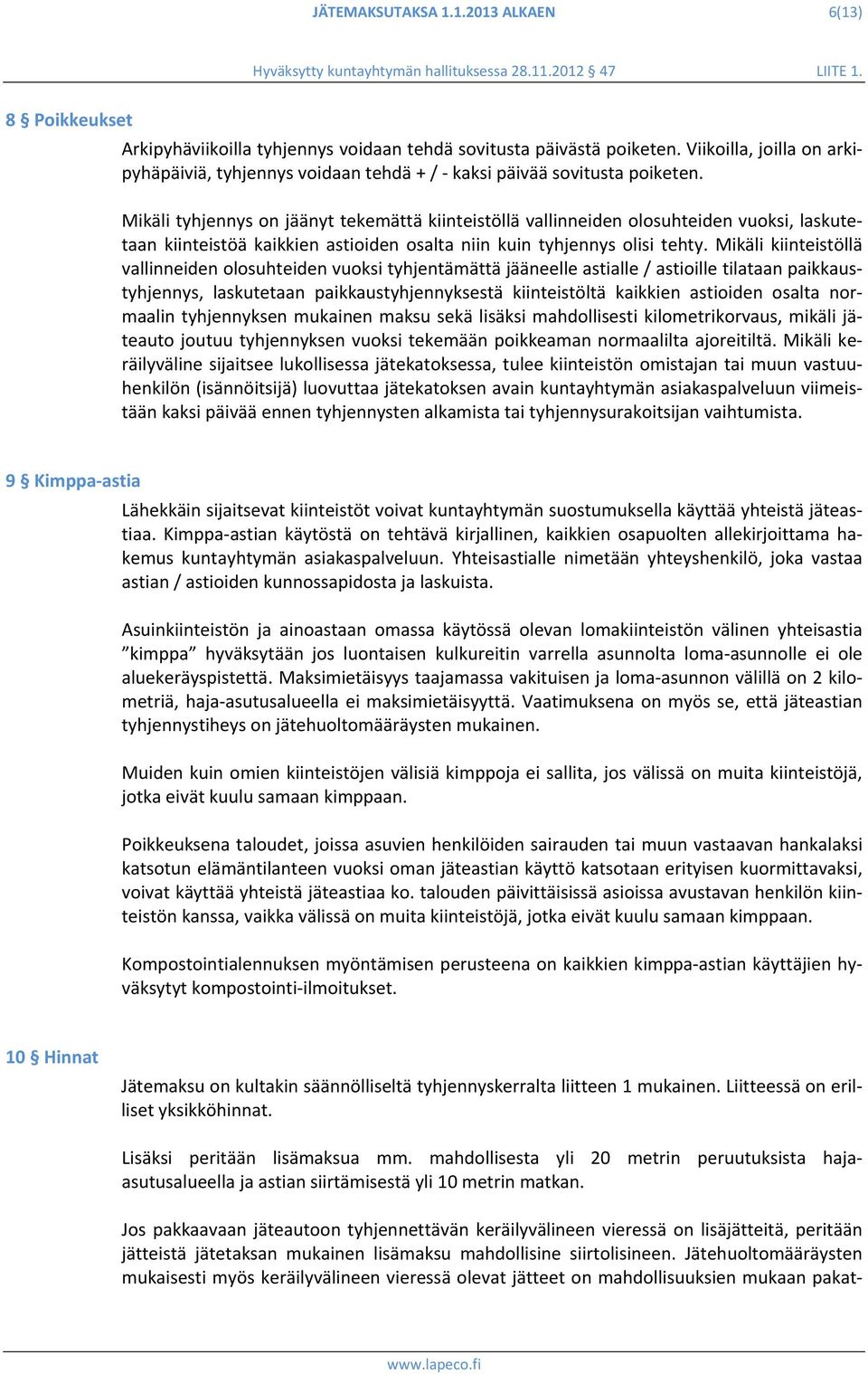 Mikäli tyhjennys on jäänyt tekemättä kiinteistöllä vallinneiden olosuhteiden vuoksi, laskutetaan kiinteistöä kaikkien astioiden osalta niin kuin tyhjennys olisi tehty.