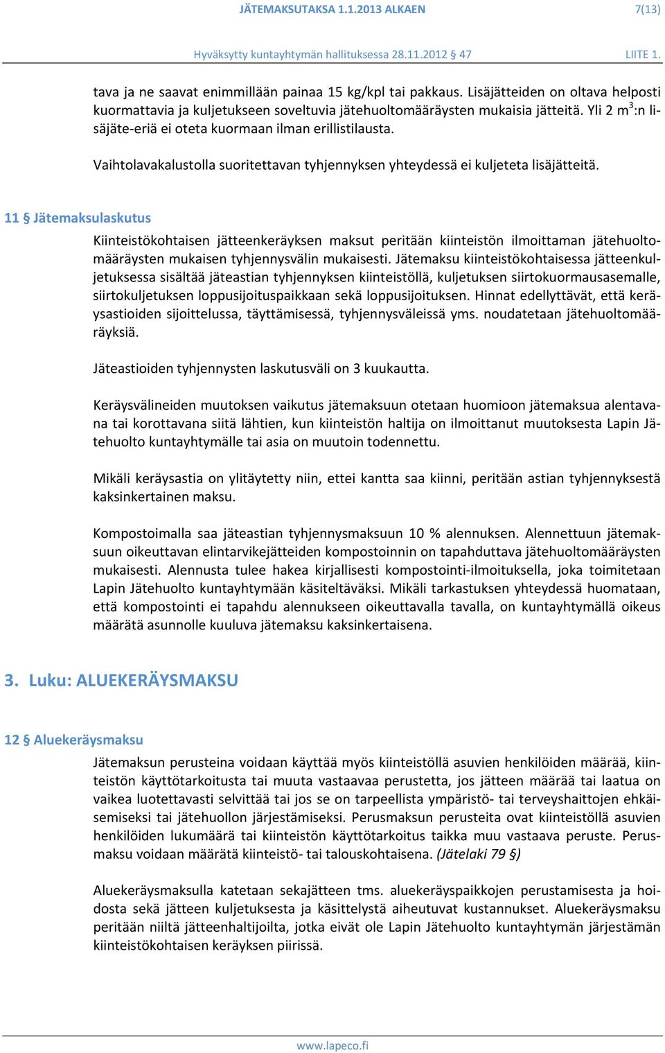 Vaihtolavakalustolla suoritettavan tyhjennyksen yhteydessä ei kuljeteta lisäjätteitä.