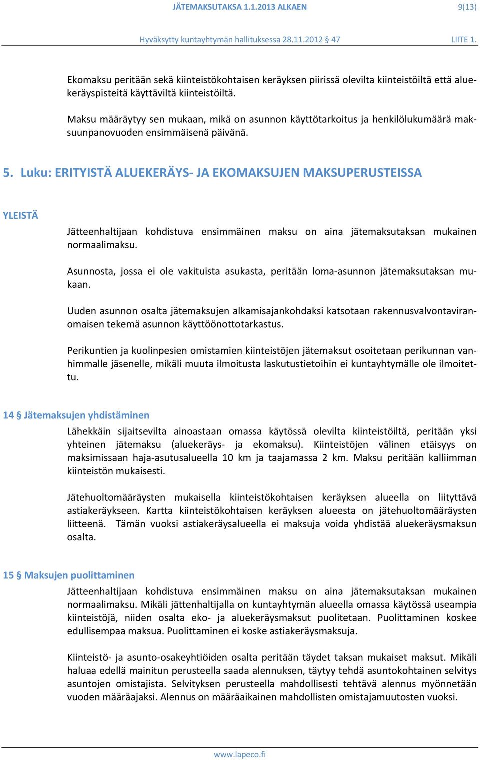 Luku: ERITYISTÄ ALUEKERÄYS JA EKOMAKSUJEN MAKSUPERUSTEISSA YLEISTÄ Jätteenhaltijaan kohdistuva ensimmäinen maksu on aina jätemaksutaksan mukainen normaalimaksu.
