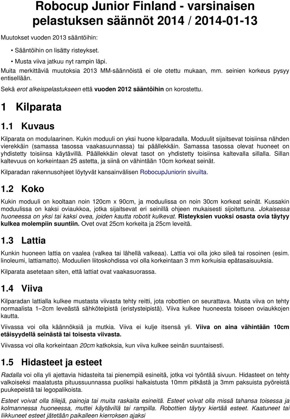 1 Kuvaus Kilparata on modulaarinen. Kukin moduuli on yksi huone kilparadalla. Moduulit sijaitsevat toisiinsa nähden vierekkäin (samassa tasossa vaakasuunnassa) tai päällekkäin.