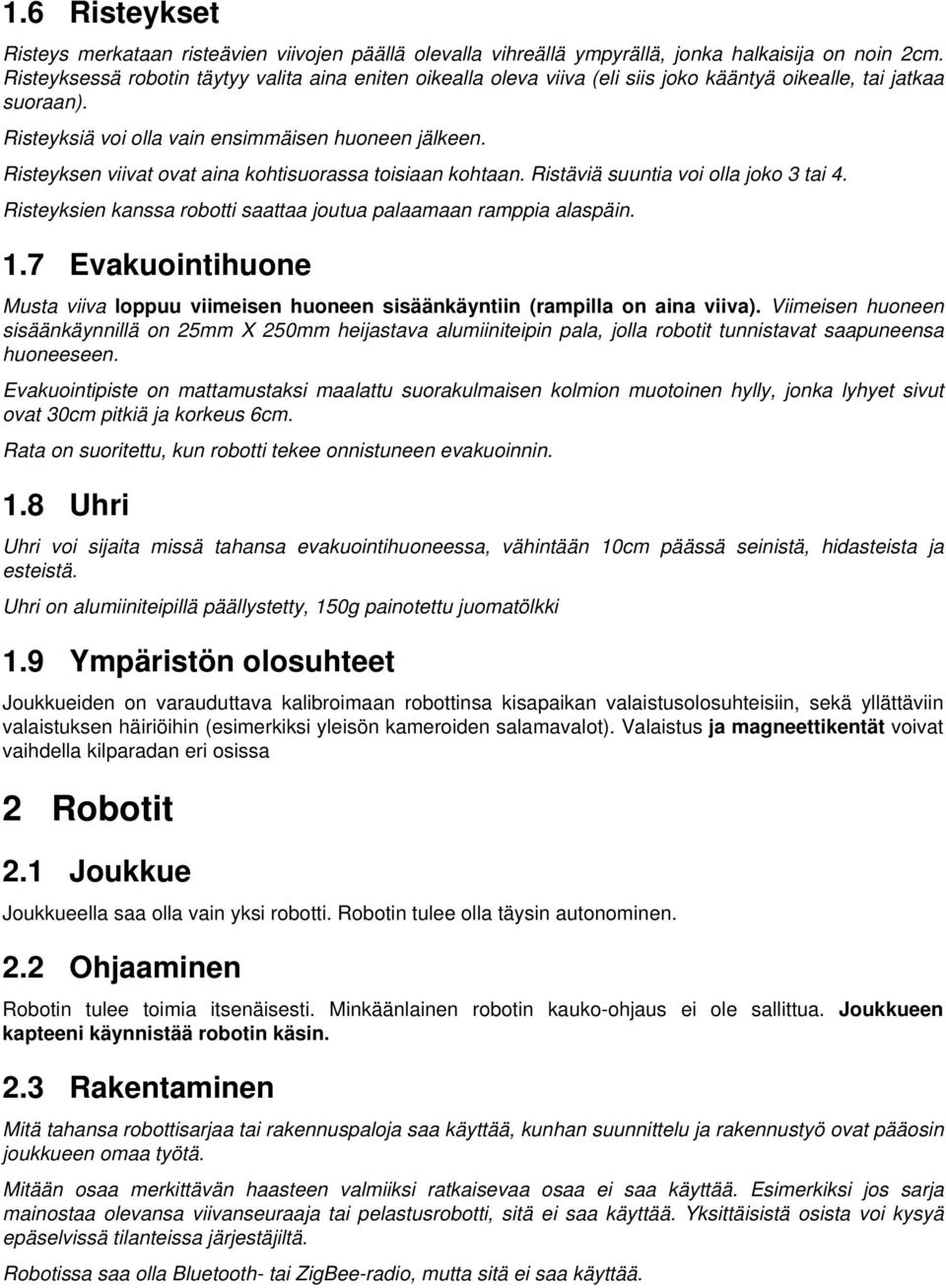 Risteyksen viivat ovat aina kohtisuorassa toisiaan kohtaan. Ristäviä suuntia voi olla joko 3 tai 4. Risteyksien kanssa robotti saattaa joutua palaamaan ramppia alaspäin. 1.