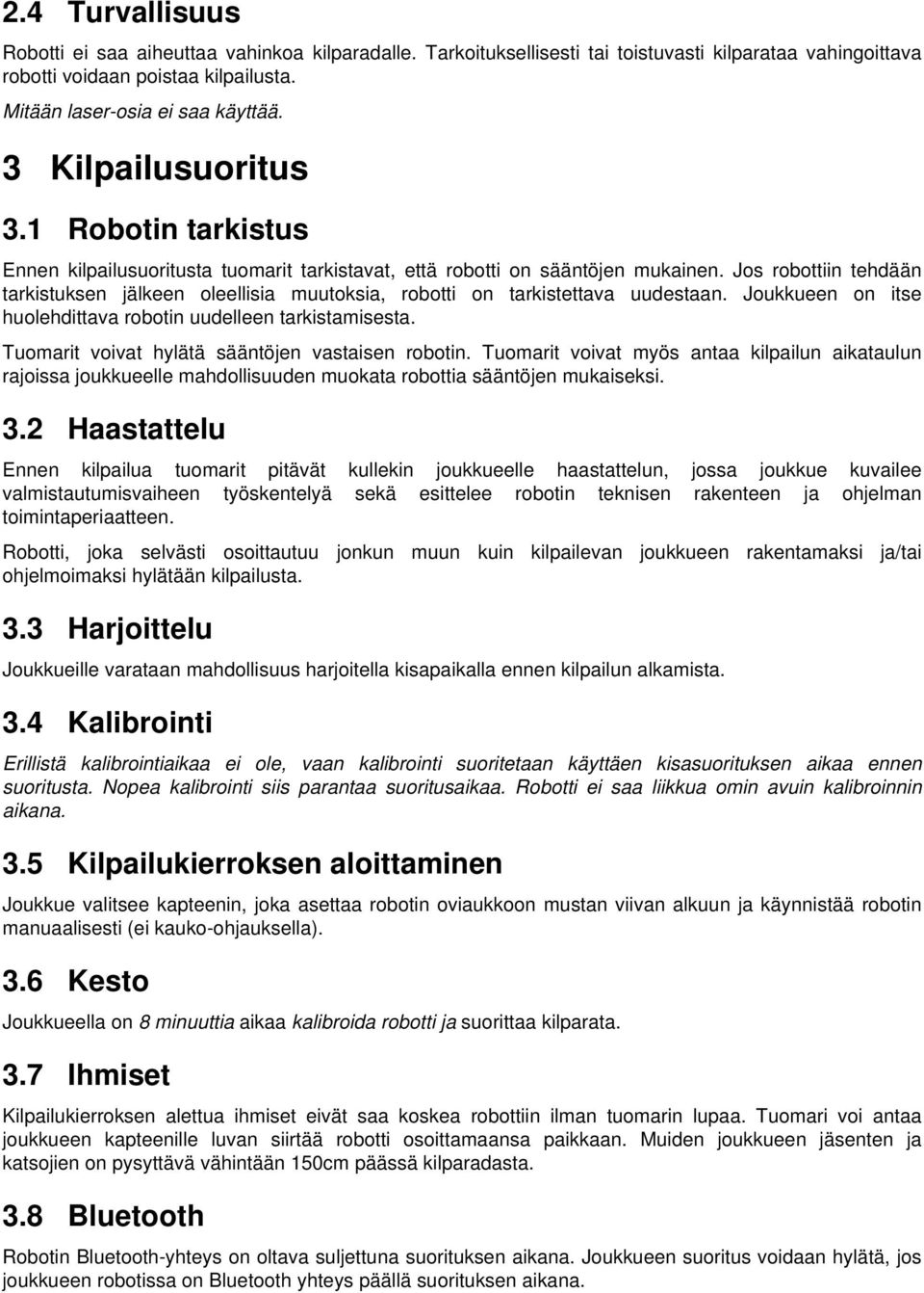 Jos robottiin tehdään tarkistuksen jälkeen oleellisia muutoksia, robotti on tarkistettava uudestaan. Joukkueen on itse huolehdittava robotin uudelleen tarkistamisesta.