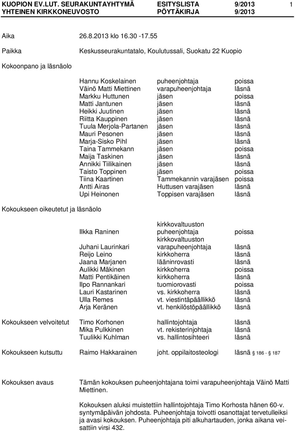 läsnä Markku Huttunen jäsen poissa Matti Jantunen jäsen läsnä Heikki Juutinen jäsen läsnä Riitta Kauppinen jäsen läsnä Tuula Merjola-Partanen jäsen läsnä Mauri Pesonen jäsen läsnä Marja-Sisko Pihl