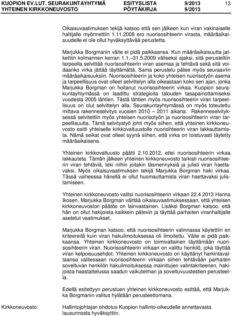 2009 väliseksi ajaksi, sitä perusteltiin tarpeella selvittää nuorisosihteerin viran asemaa ja tehtävä sekä sitä voidaanko virka jättää täyttämättä.