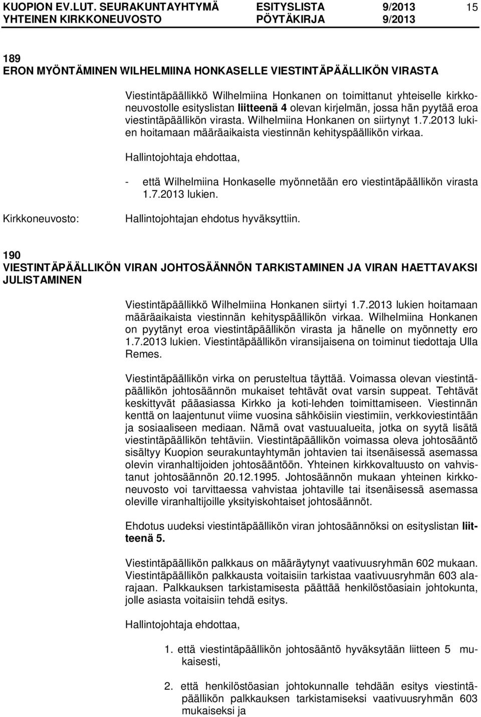 - että Wilhelmiina Honkaselle myönnetään ero viestintäpäällikön virasta 1.7.2013 lukien. Hallintojohtajan ehdotus hyväksyttiin.