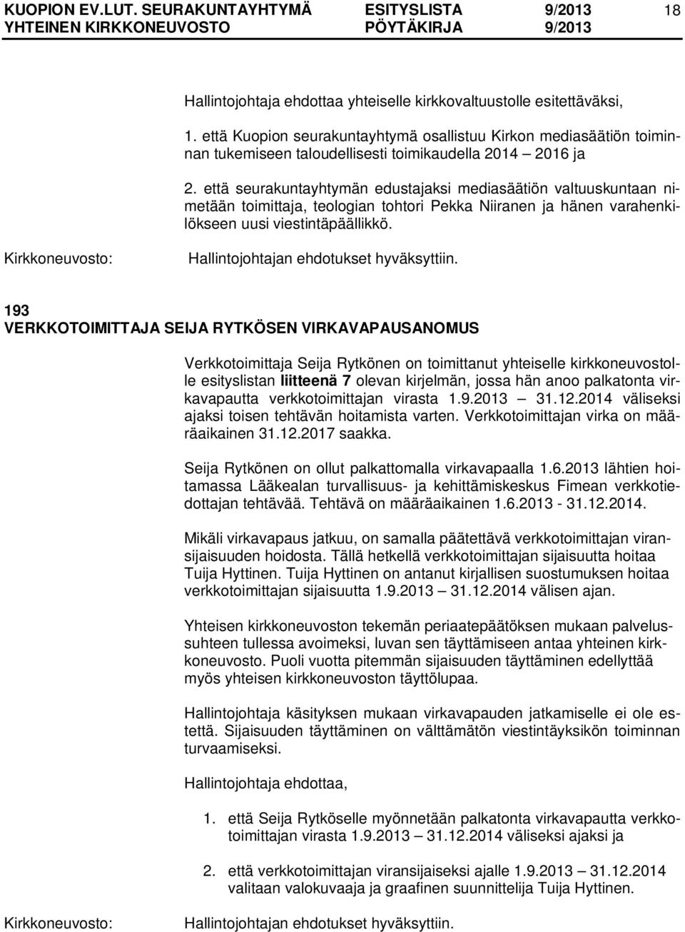 että seurakuntayhtymän edustajaksi mediasäätiön valtuuskuntaan nimetään toimittaja, teologian tohtori Pekka Niiranen ja hänen varahenkilökseen uusi viestintäpäällikkö.