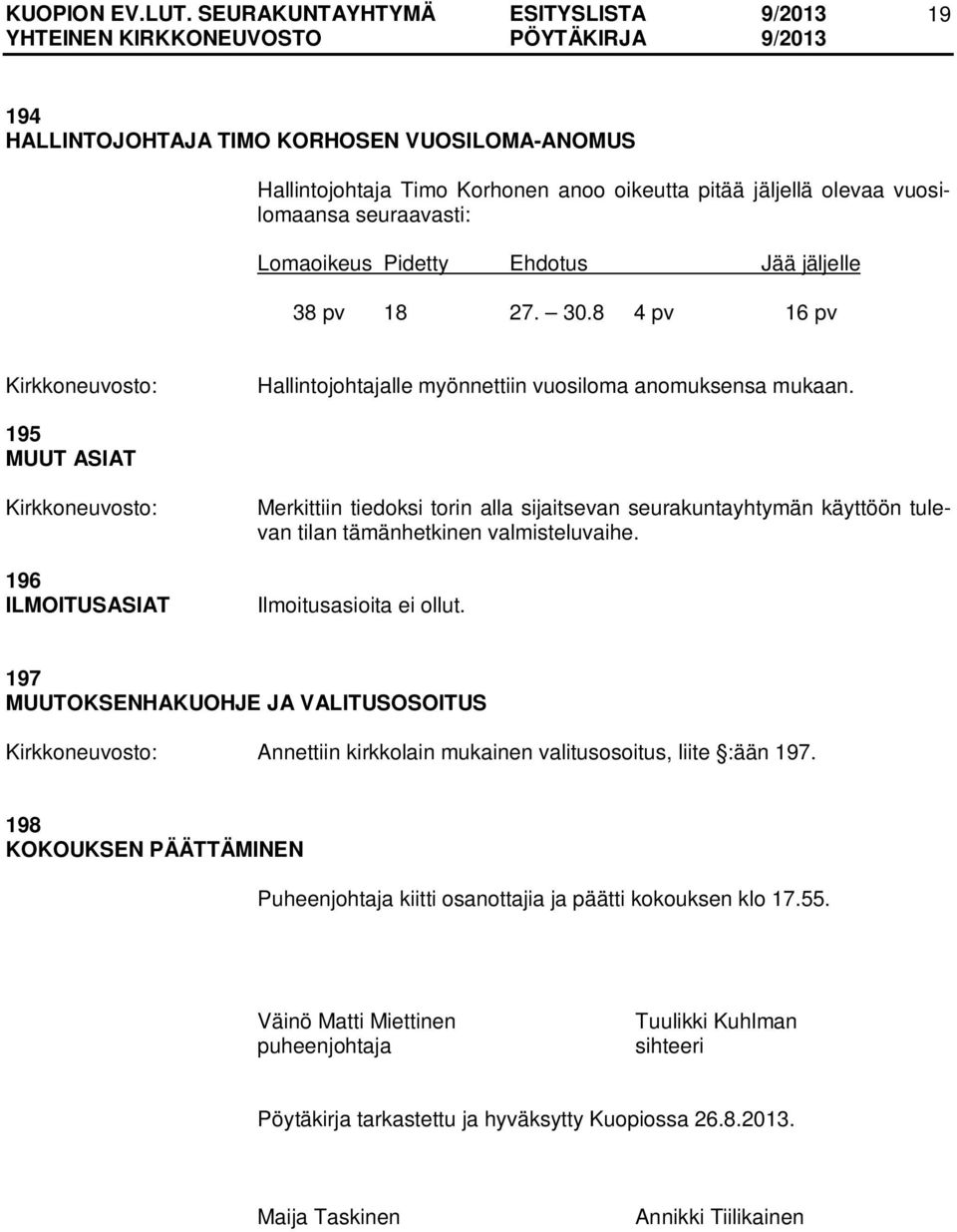 195 MUUT ASIAT 196 ILMOITUSASIAT Merkittiin tiedoksi torin alla sijaitsevan seurakuntayhtymän käyttöön tulevan tilan tämänhetkinen valmisteluvaihe. Ilmoitusasioita ei ollut.